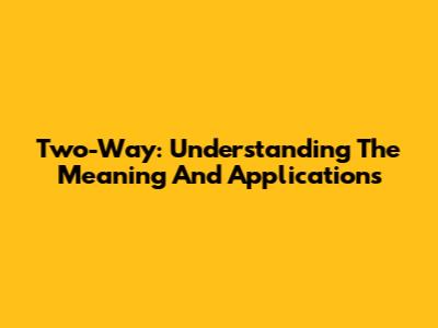 Two-Way: Understanding The Meaning And Applications