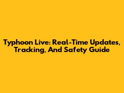 Typhoon Live: Real-Time Updates, Tracking, And Safety Guide