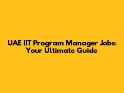 UAE IIT Program Manager Jobs: Your Ultimate Guide