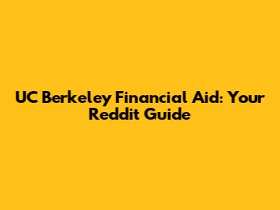 UC Berkeley Financial Aid: Your Reddit Guide