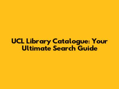 UCL Library Catalogue: Your Ultimate Search Guide