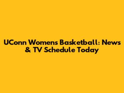 UConn Women's Basketball: News & TV Schedule Today