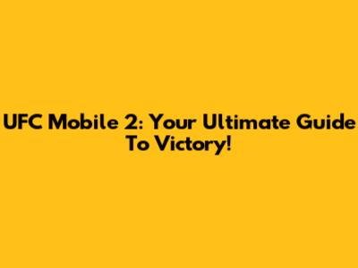 UFC Mobile 2: Your Ultimate Guide To Victory!