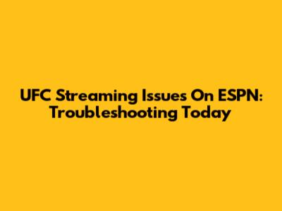 UFC Streaming Issues On ESPN: Troubleshooting Today