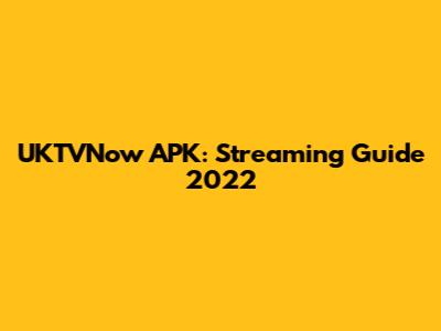 UKTVNow APK: Streaming Guide 2022