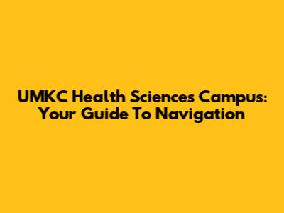 UMKC Health Sciences Campus: Your Guide To Navigation