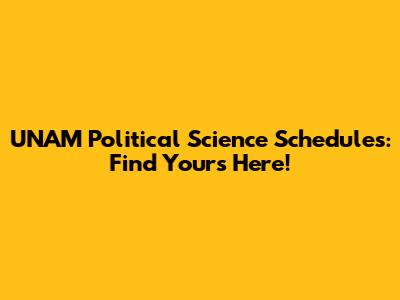 UNAM Political Science Schedules: Find Yours Here!