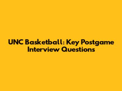 UNC Basketball: Key Postgame Interview Questions