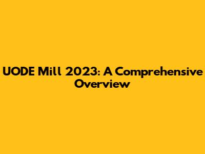 UODE Mill 2023: A Comprehensive Overview