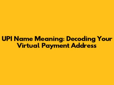 UPI Name Meaning: Decoding Your Virtual Payment Address
