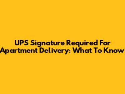 UPS Signature Required For Apartment Delivery: What To Know