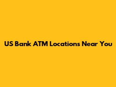 US Bank ATM Locations Near You