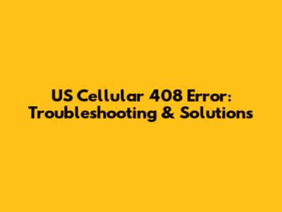 US Cellular 408 Error: Troubleshooting & Solutions