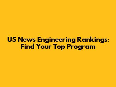 US News Engineering Rankings: Find Your Top Program