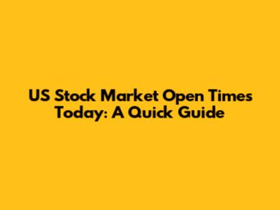 US Stock Market Open Times Today: A Quick Guide