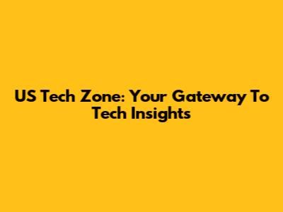 US Tech Zone: Your Gateway To Tech Insights