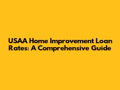USAA Home Improvement Loan Rates: A Comprehensive Guide