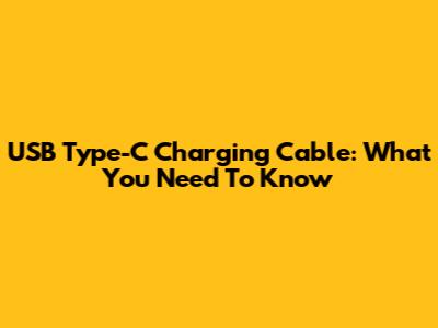 USB Type-C Charging Cable: What You Need To Know