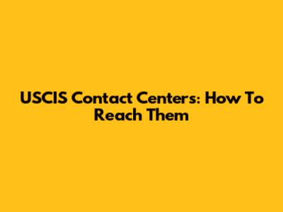 USCIS Contact Centers: How To Reach Them