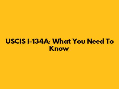 USCIS I-134A: What You Need To Know