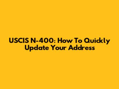 USCIS N-400: How To Quickly Update Your Address
