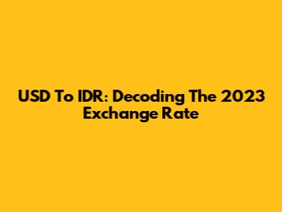 USD To IDR: Decoding The 2023 Exchange Rate