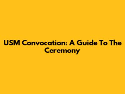 USM Convocation: A Guide To The Ceremony