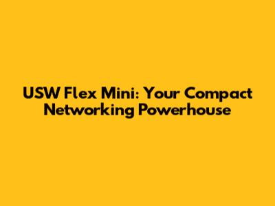 USW Flex Mini: Your Compact Networking Powerhouse