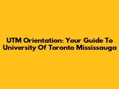 UTM Orientation: Your Guide To University Of Toronto Mississauga