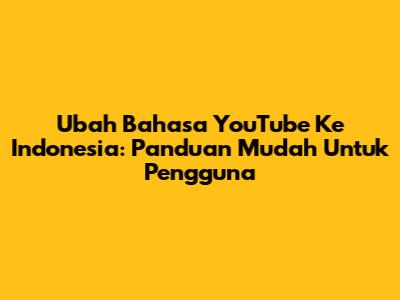 Ubah Bahasa YouTube Ke Indonesia: Panduan Mudah Untuk Pengguna