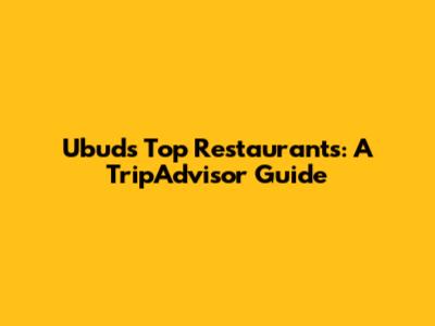 Ubud's Top Restaurants: A TripAdvisor Guide