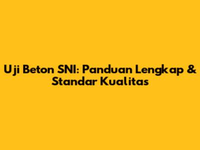 Uji Beton SNI: Panduan Lengkap & Standar Kualitas