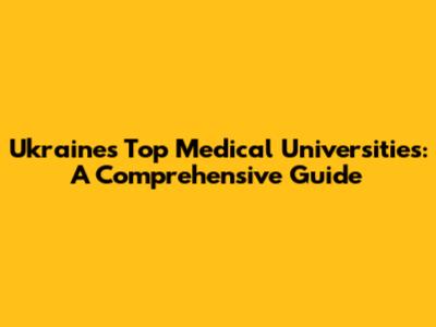Ukraine's Top Medical Universities: A Comprehensive Guide