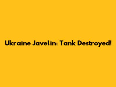 Ukraine Javelin: Tank Destroyed!