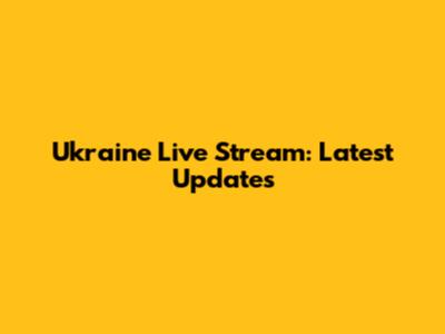 Ukraine Live Stream: Latest Updates