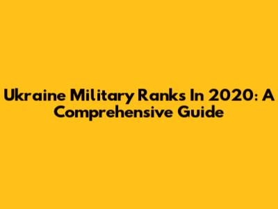 Ukraine Military Ranks In 2020: A Comprehensive Guide