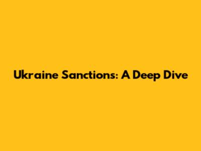 Ukraine Sanctions: A Deep Dive