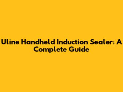 Uline Handheld Induction Sealer: A Complete Guide