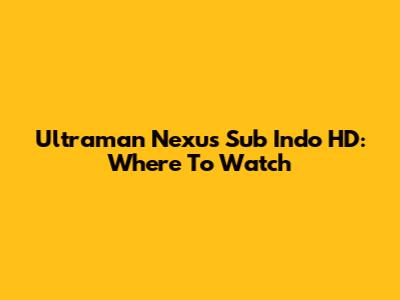 Ultraman Nexus Sub Indo HD: Where To Watch
