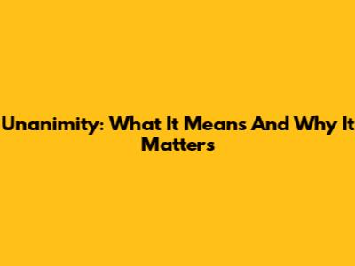 Unanimity: What It Means And Why It Matters