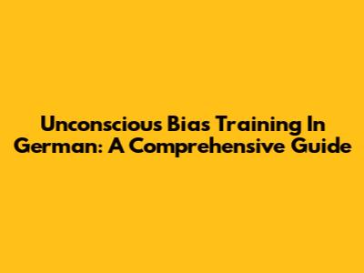 Unconscious Bias Training In German: A Comprehensive Guide