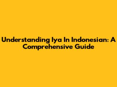Understanding "Iya" In Indonesian: A Comprehensive Guide