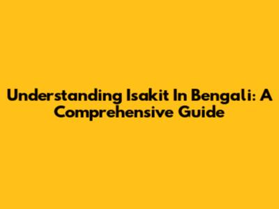 Understanding 'Isakit' In Bengali: A Comprehensive Guide