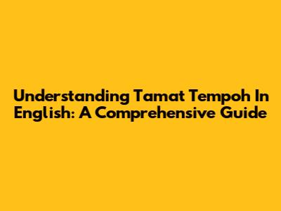 Understanding 'Tamat Tempoh' In English: A Comprehensive Guide