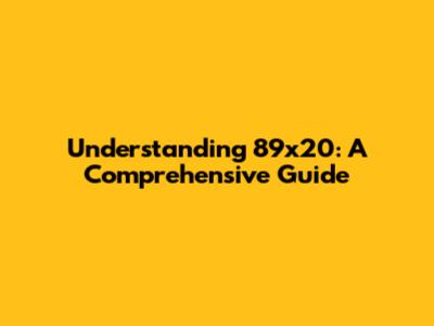 Understanding 89x20: A Comprehensive Guide