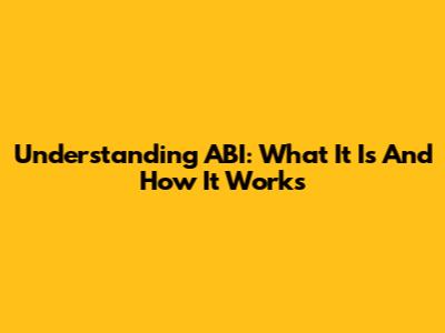 Understanding ABI: What It Is And How It Works