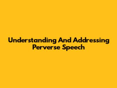 Understanding And Addressing Perverse Speech