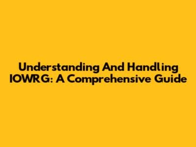 Understanding And Handling IOWRG: A Comprehensive Guide
