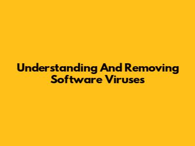 Understanding And Removing Software Viruses