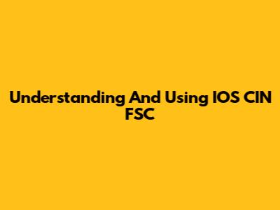 Understanding And Using IOS CIN FSC